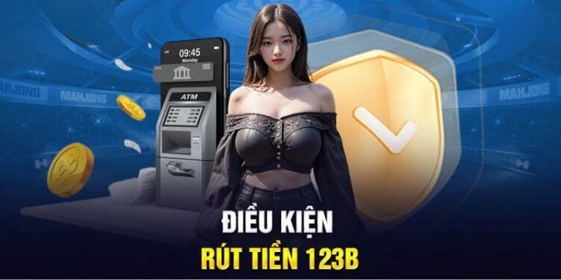 Điều khoản điều kiện 123B khi nạp rút